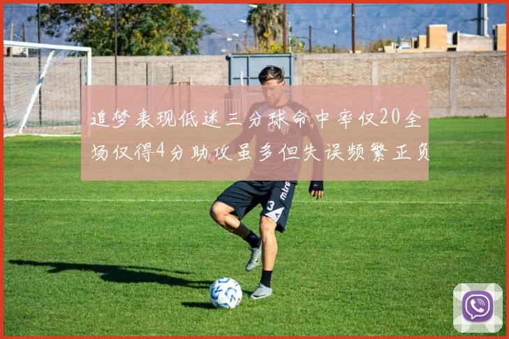 追梦表现低迷三分球命中率仅20全场仅得4分助攻虽多但失误频繁正负值惨淡
