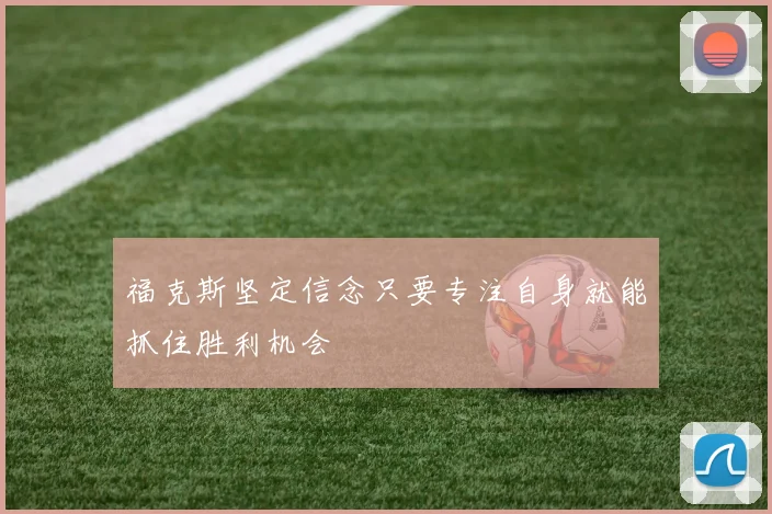 福克斯坚定信念只要专注自身就能抓住胜利机会